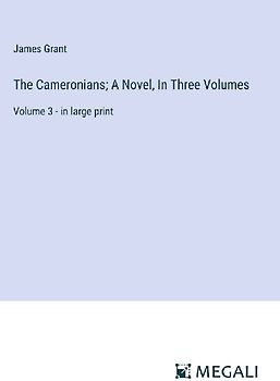 The Cameronians; A Novel, In Three Volumes