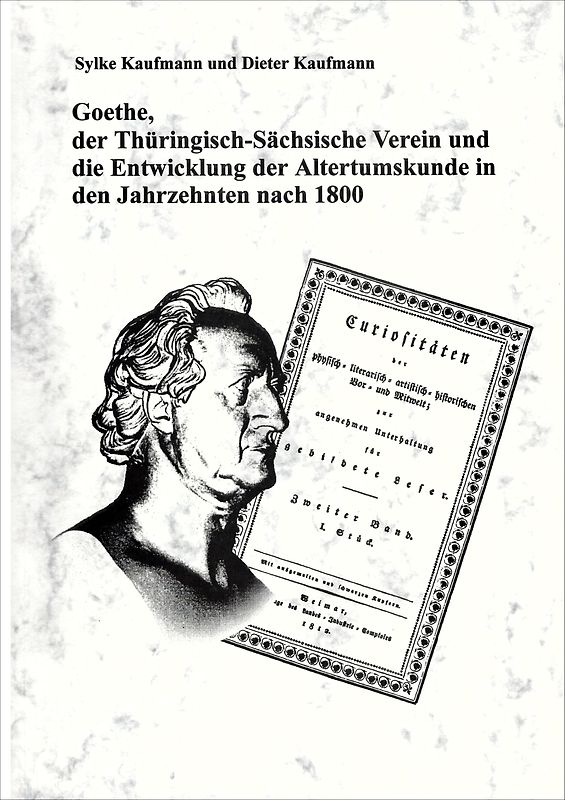 Johann Wolfgang von Goethe, der Thüringisch-Sächsische Verein und die Entwicklung der Altertumskunde in den Jahrzehnten nach 1800.