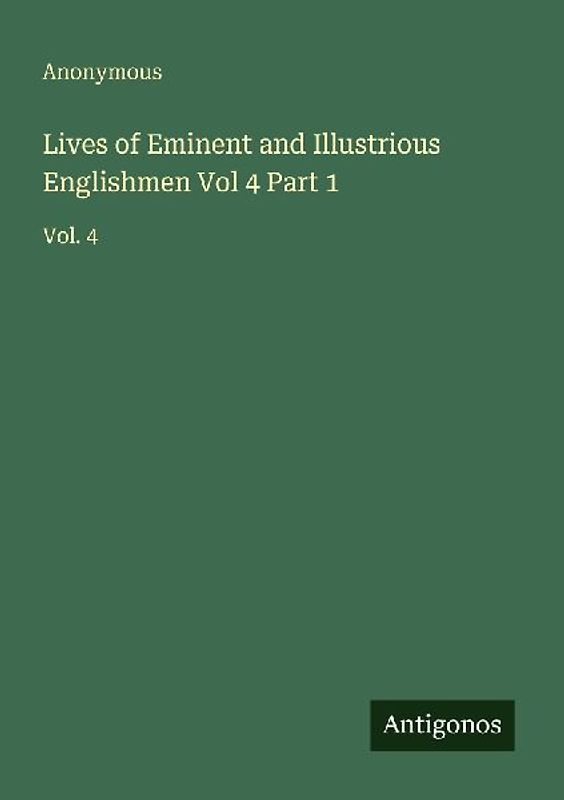 Lives of Eminent and Illustrious Englishmen Vol 4 Part 1
