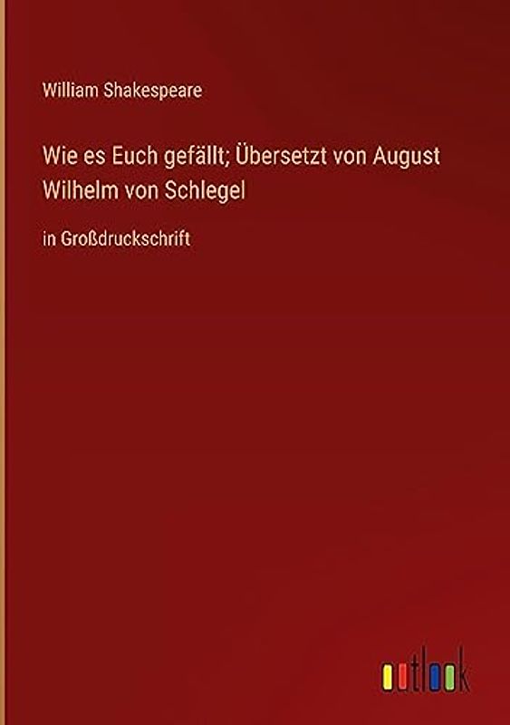 Wie es Euch gefällt; Übersetzt von August Wilhelm von Schlegel: in Großdruckschrift