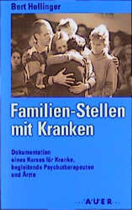 Familien-Stellen mit Kranken. Dokumentation eines Kurses für Kranke, begleitende Psychotherapeuten und Ärzte