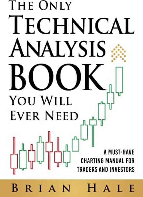 The Only Technical Analysis Book You Will Ever Need: A Must-Have Charting Manual for Traders and Investors