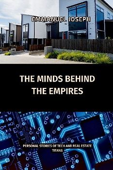 The Minds Behind the Empires, Personal Stories of Tech and Real Estate Titans