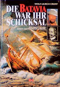 Die Batavia war ihr Schicksal. Seeabenteuer eines Ostindienfahrers