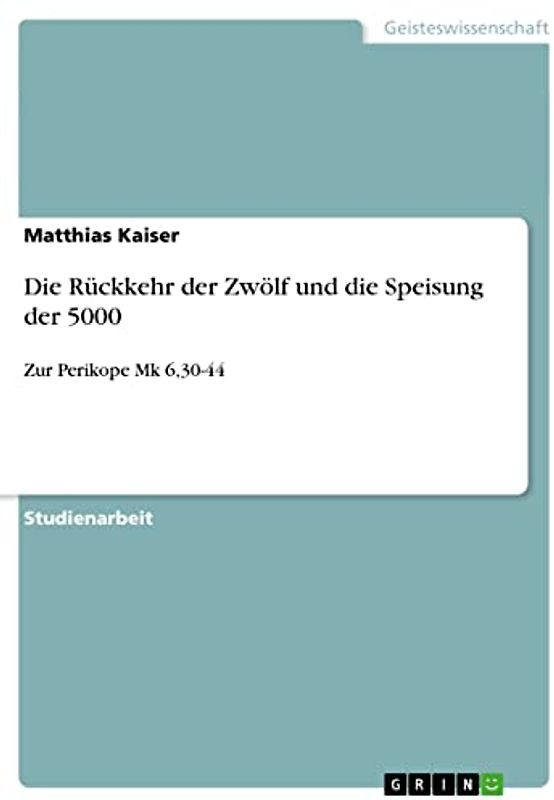 Die Rückkehr der Zwölf und die Speisung der 5000: Zur Perikope Mk 6,30-44