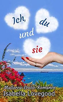 Ich, du und sie: Sinnlicher Liebesroman (Mallorca-Romance, Band 1)