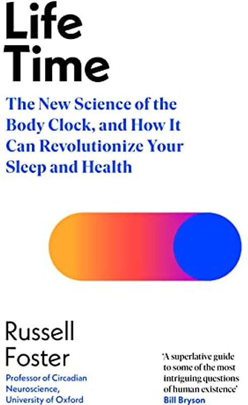 Life Time: The New Science of the Body Clock, and How It Can Revolutionize Your Sleep and Health