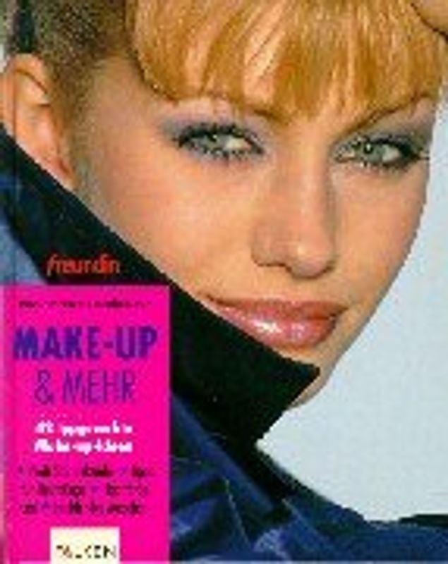Make-Up & Mehr. freundin - 42 typgerechte Make-up-Ideen. Tipps für Hautpflege, Haarfarbe und strahlendes Aussehen