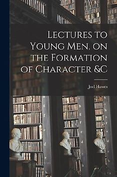 Lectures to Young Men, on the Formation of Character &c