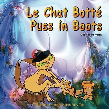 Le Chat Botté. Puss in Boots. Charles Perrault. Bilingual French - English Fairy Tale: Dual Language Picture Book for Kids