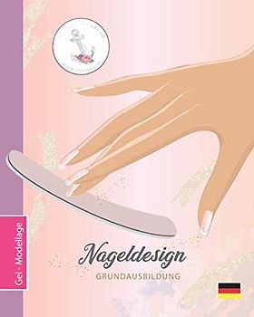 Nageldesign Grundausbildung 💅 Gel - Modellage 💖: Schulungsunterlagen für eigene Schulungszwecke