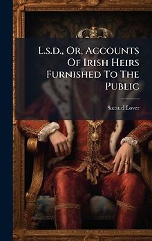 L.s.d., Or, Accounts Of Irish Heirs Furnished To The Public