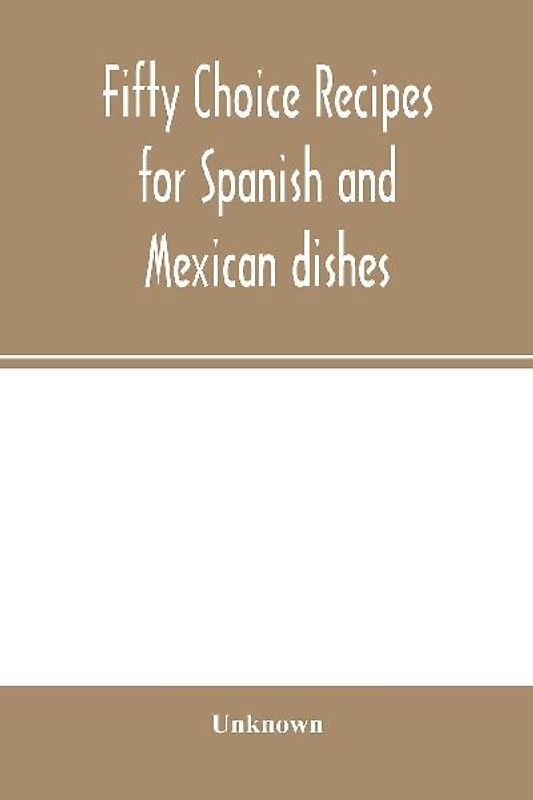 Fifty choice recipes for Spanish and Mexican dishes