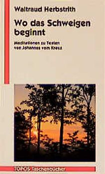 Wo das Schweigen beginnt. Meditationen zu Texten von Johannes vom Kreuz