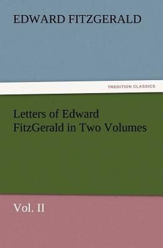 Letters of Edward FitzGerald in Two Volumes Vol. II