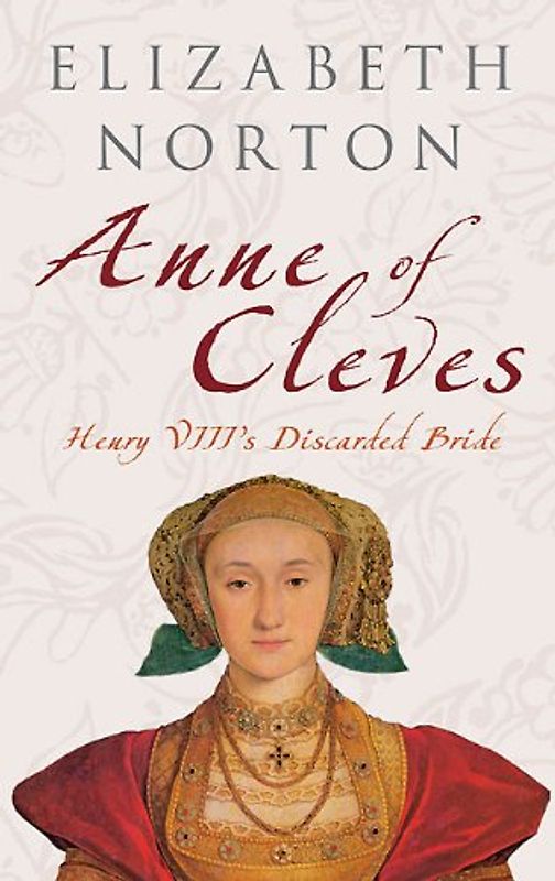Anne of Cleves: Henry VIII's Discarded Bride - Norton, Elizabeth