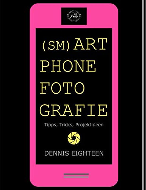 Smartphonefotografie: Tipps, Tricks, Projektideen (D18 Foto Magazin, Band 1)