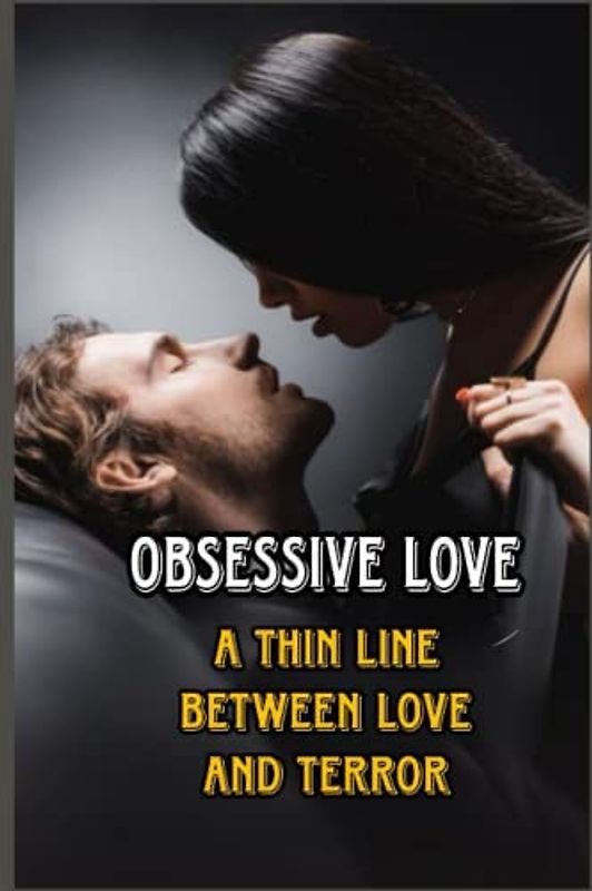 Obsessive Love: A Thin Line Between Love and Terror