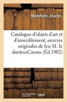 Catalogue d'Objets d'Art Et d'Ameublement, Oeuvres Originales de Feu M. Le Docteurcamus