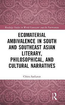 Ecomaterial Ambivalence in South and Southeast Asian Literary, Philosophical, and Cultural Narratives