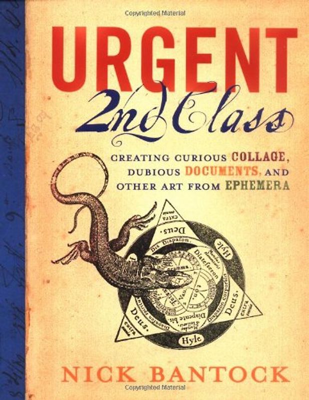 Urgent 2nd Class: Creating Curious Collage, Dubious Documents, and Other Art from Ephemera - Bantock, Nick