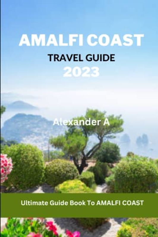 AMALFI COAST TRAVEL GUIDE 2023: Ultimate Guide Book To AMALFI COAST