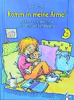 Komm in meine Arme!. Sanfte Geschichten, die Kinder beruhigen