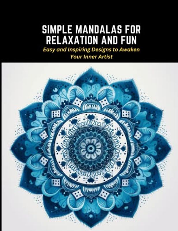 Simple Mandalas for Relaxation and Fun: Easy and Inspiring Designs to Awaken Your Inner Artist