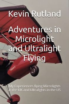 Adventures in Microlight and Ultralight Flying: My Experiences flying Microlights in the UK and Ultralights in the US