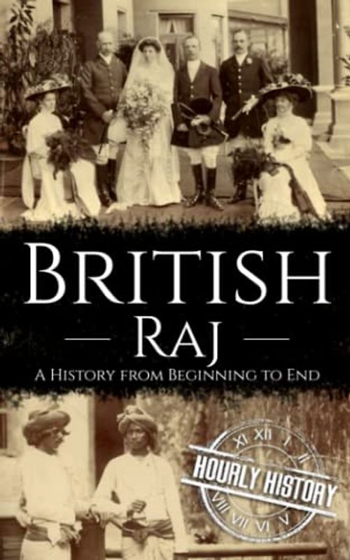 British Raj: A History from Beginning to End (History of India)