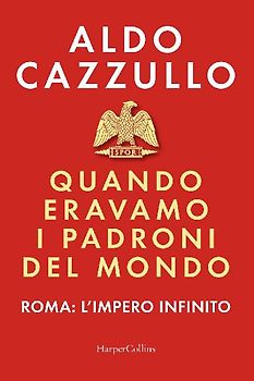 Quando eravamo i padroni del mondo. Roma: l'impero infinito