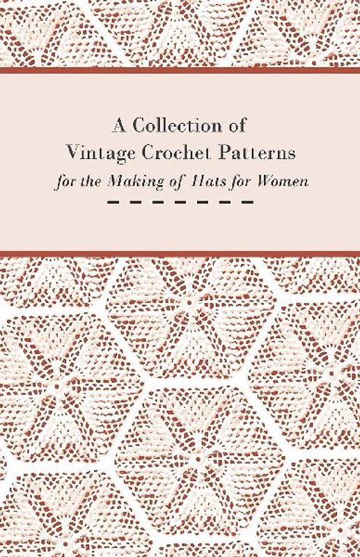 A Collection of Vintage Crochet Patterns for the Making of Hats for Women