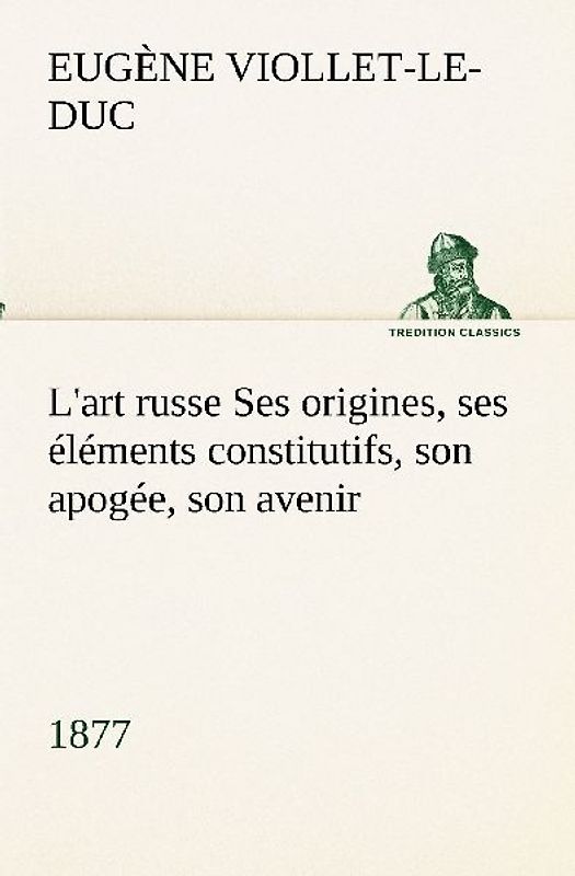 L'art russe Ses origines, ses éléments constitutifs, son apogée, son avenir (1877)