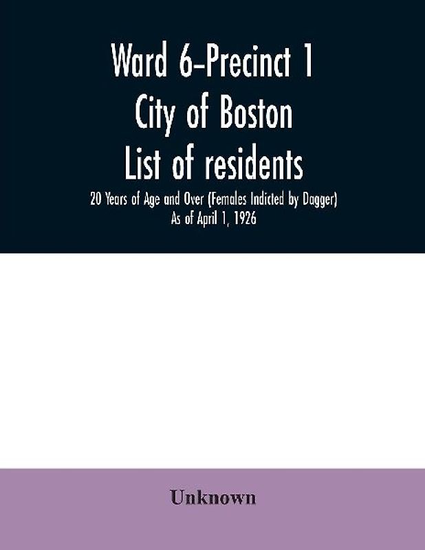 Ward 6-Precinct 1; City of Boston; List of residents; 20 Years of Age and Over (Females Indicted by Dagger) As of April 1, 1926