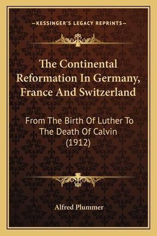 The Continental Reformation in Germany, France and Switzerland