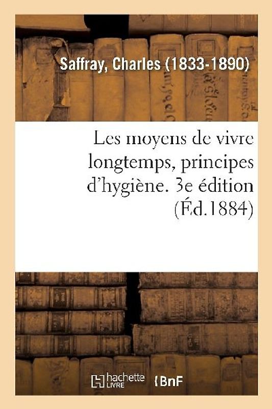 Les Moyens de Vivre Longtemps, Principes d'Hygiène. 3e Édition
