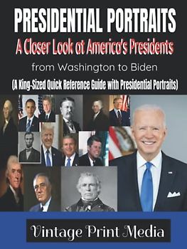 Presidential Portraits A Closer Look at America's Presidents from Washington to Biden, Facts, Figures and Presidential Portraits: An Easy to read ... information about any of our U. S. Presidents