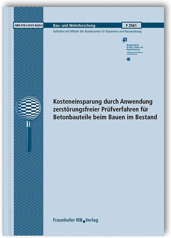 Kosteneinsparung durch Anwendung zerstörungsfreier Prüfverfahren für Betonbauteile beim Bauen im Bestand. Abschlussbericht.