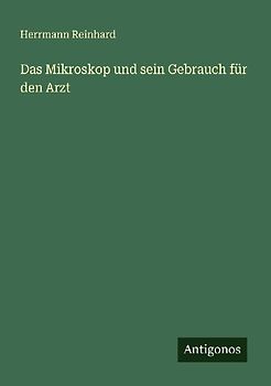 Das Mikroskop und sein Gebrauch für den Arzt