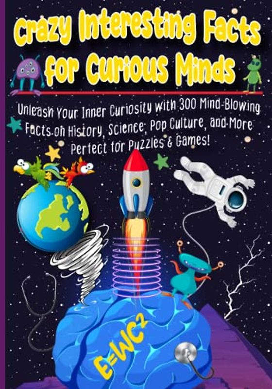 Crazy Interesting Facts for Curious Minds: Unleash Your Inner Curiosity with 300 Mind-Blowing Facts on History, Science, Pop Culture, and More - Perfect for Puzzles & Games!