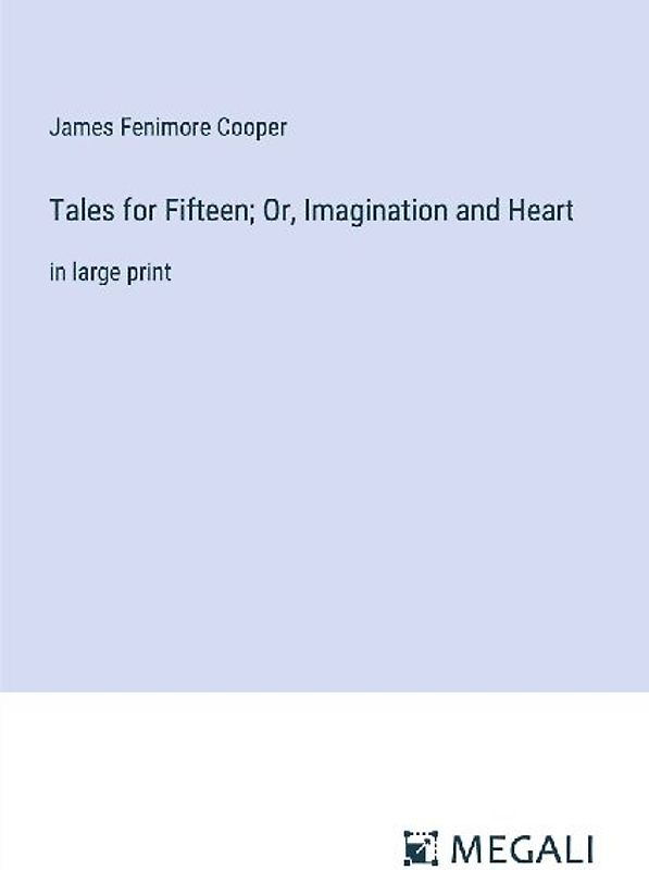Tales for Fifteen; Or, Imagination and Heart