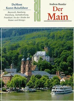 Der Main. Bayreuth, Bamberg, Würzburg, Aschaffenburg, Frankfurt: An der "Strasse der Kaiser und Könige"