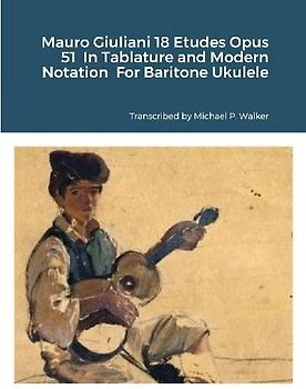Mauro Giuliani 18 Etudes Opus 51  In Tablature and Modern Notation  For Baritone Ukulele