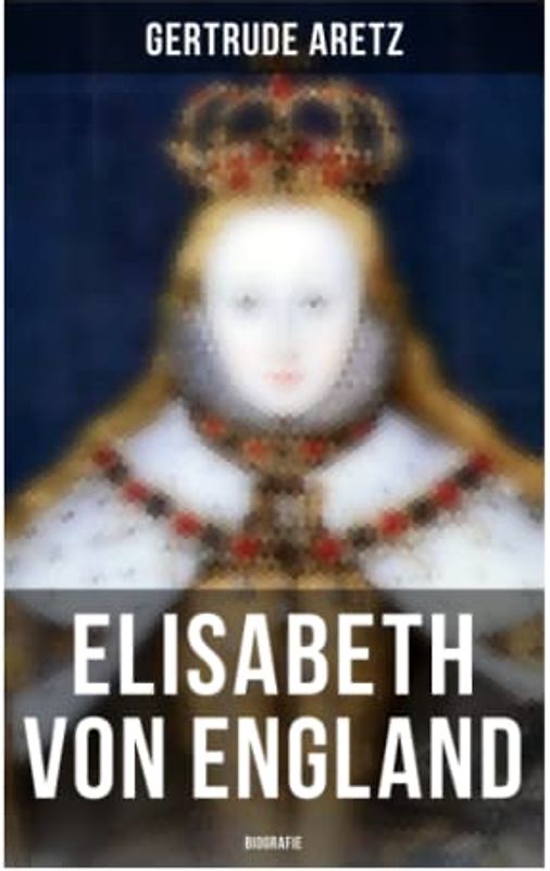 Elisabeth von England: Biografie: Elisabeth I. - Lebensgeschichte der jungfräulichen Königin