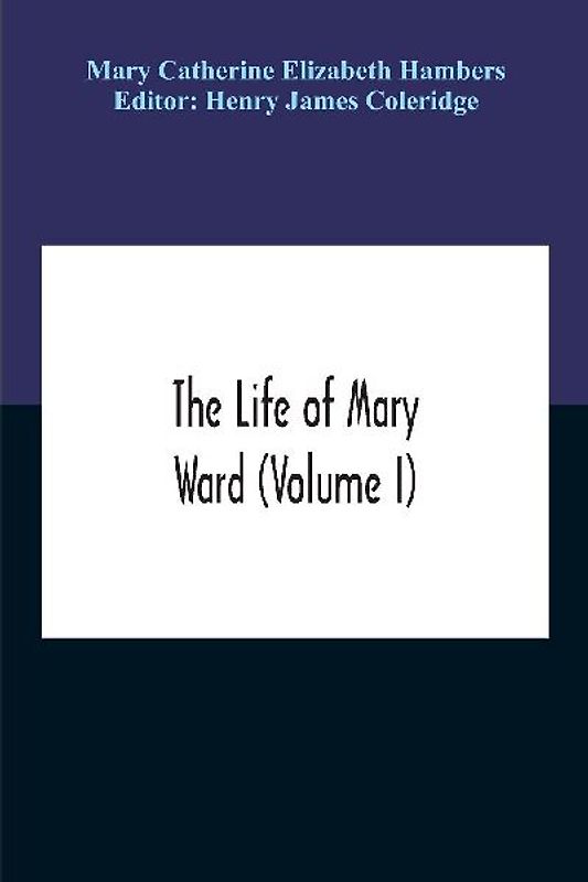The Life Of Mary Ward (Volume I)