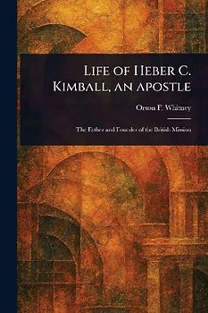 Life of Heber C. Kimball, an Apostle