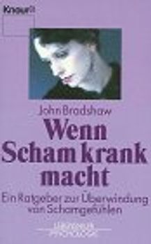Wenn Scham krank macht. Ein Ratgeber zur Überwindung von Schamgefühlen