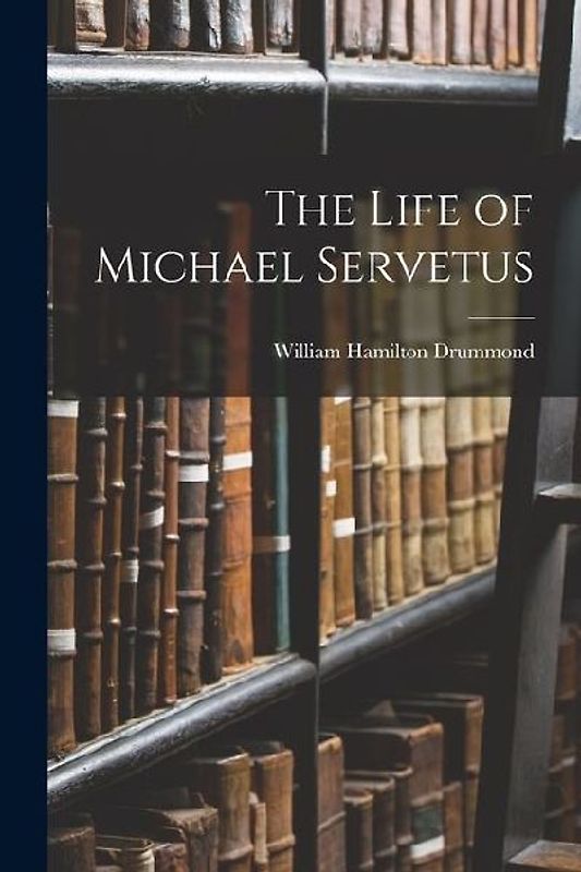 The Life of Michael Servetus