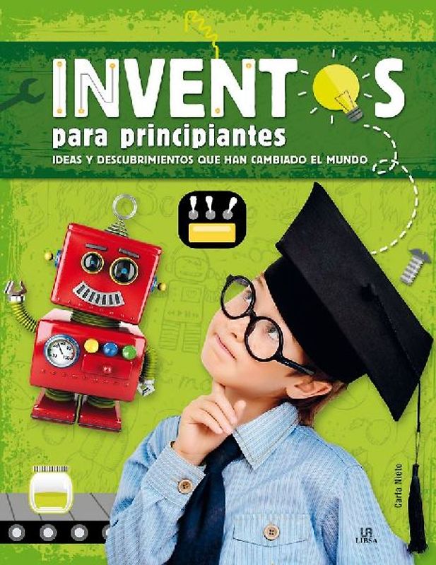Inventos para principiantes. Ideas y descubrimientos que han cambiado el mundo