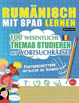RUMÄNISCH MIT SPAß LERNEN - FORTGESCHRITTENE: MITTELSTUFE BIS SCHWIERIG – 100 WESENTLICHE THEMAS STUDIEREN MIT WORTSUCHRÄTSEL (VOL.2): Entdecken Sie, ... aktiv verbessern können!